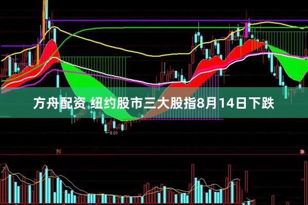 方舟配资 纽约股市三大股指8月14日下跌